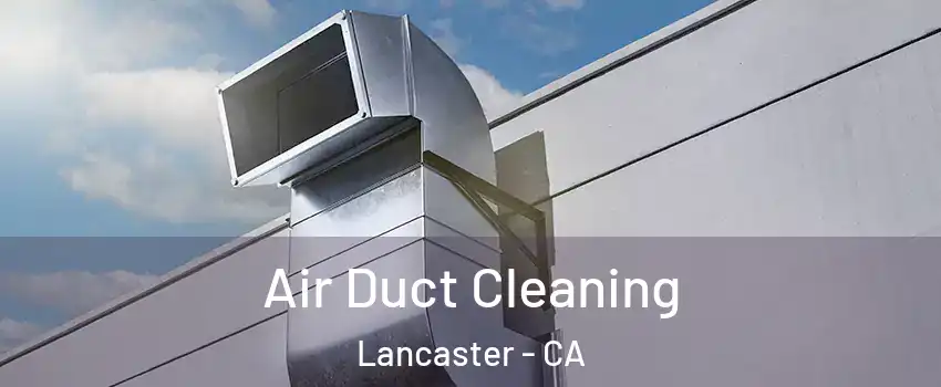 Air Duct Cleaning Lancaster - CA
