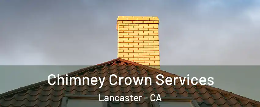 Chimney Crown Services Lancaster - CA