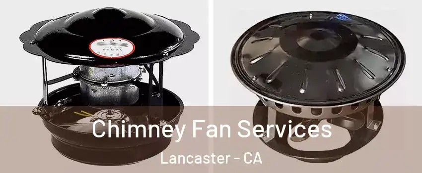 Chimney Fan Services Lancaster - CA