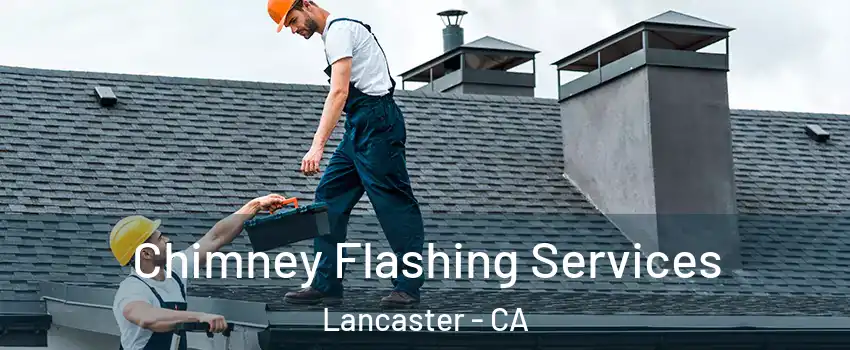 Chimney Flashing Services Lancaster - CA