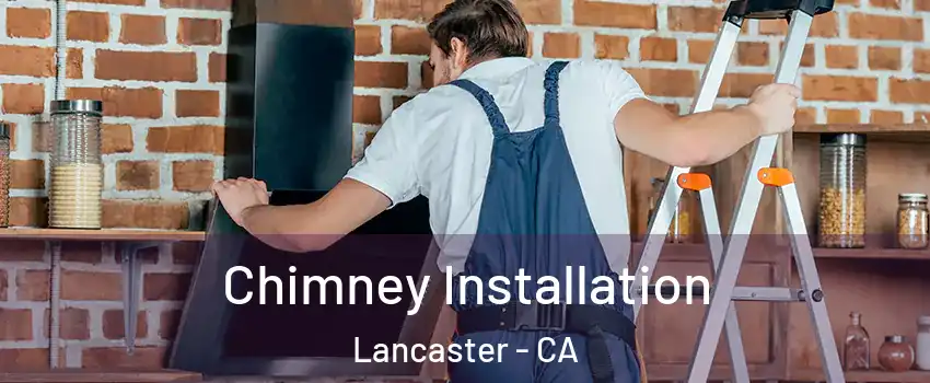 Chimney Installation Lancaster - CA