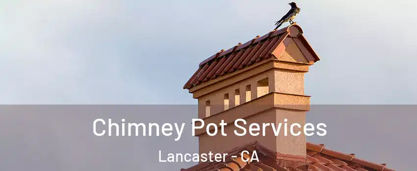 Chimney Pot Services Lancaster - CA