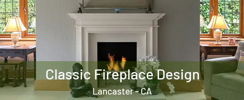 Classic Fireplace Design Lancaster - CA