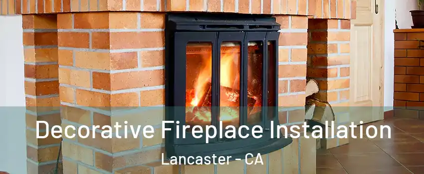 Decorative Fireplace Installation Lancaster - CA