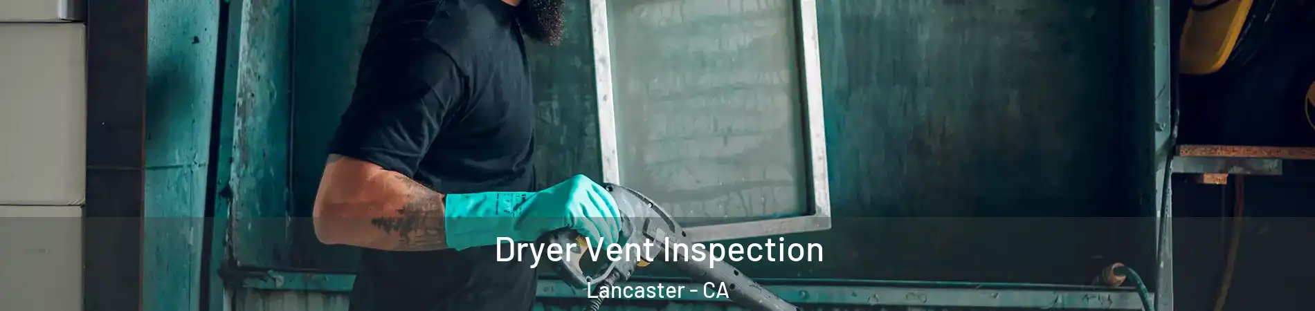 Dryer Vent Inspection Lancaster - CA