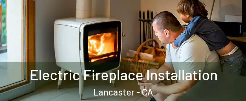 Electric Fireplace Installation Lancaster - CA