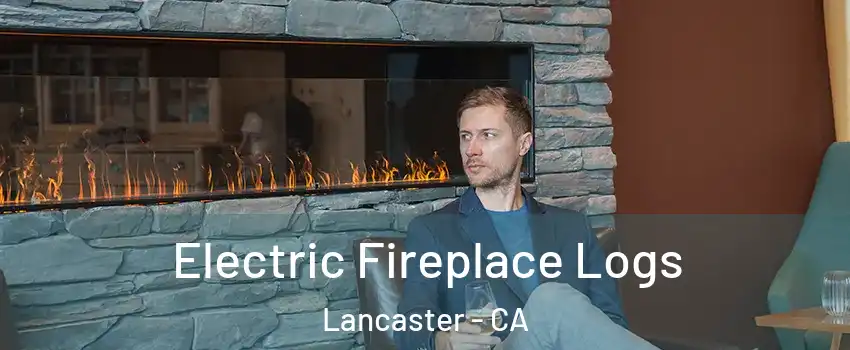 Electric Fireplace Logs Lancaster - CA