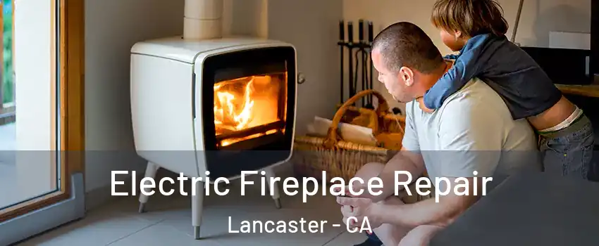Electric Fireplace Repair Lancaster - CA