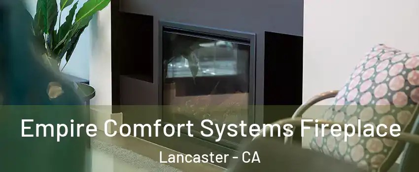 Empire Comfort Systems Fireplace Lancaster - CA