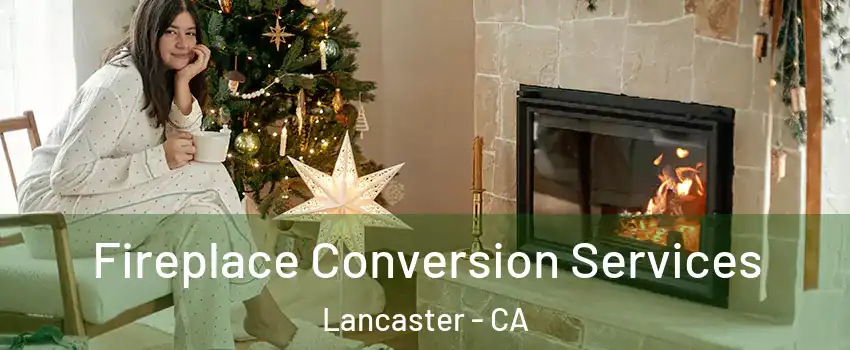 Fireplace Conversion Services Lancaster - CA