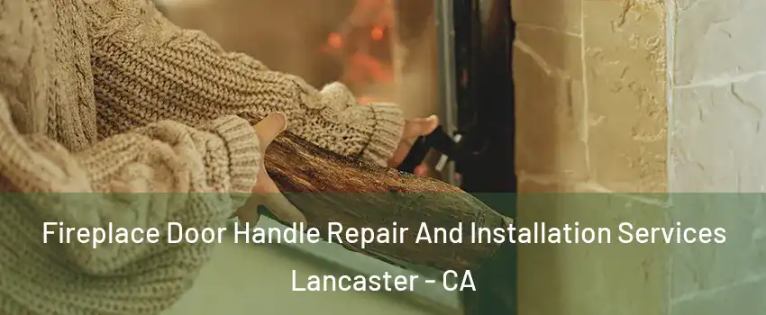 Fireplace Door Handle Repair And Installation Services Lancaster - CA