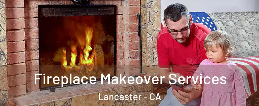 Fireplace Makeover Services Lancaster - CA