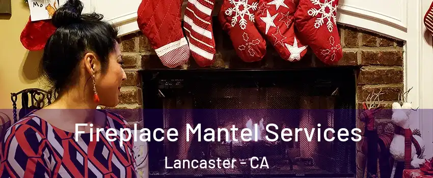 Fireplace Mantel Services Lancaster - CA