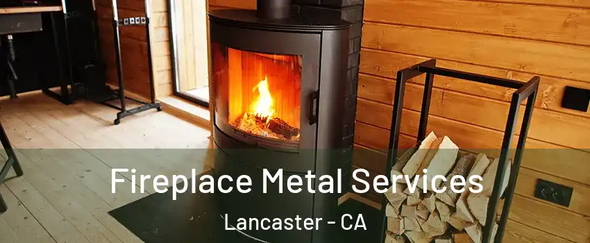 Fireplace Metal Services Lancaster - CA