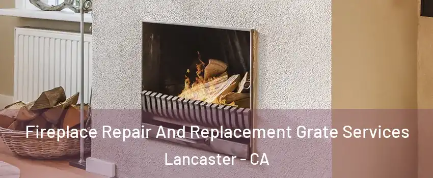 Fireplace Repair And Replacement Grate Services Lancaster - CA