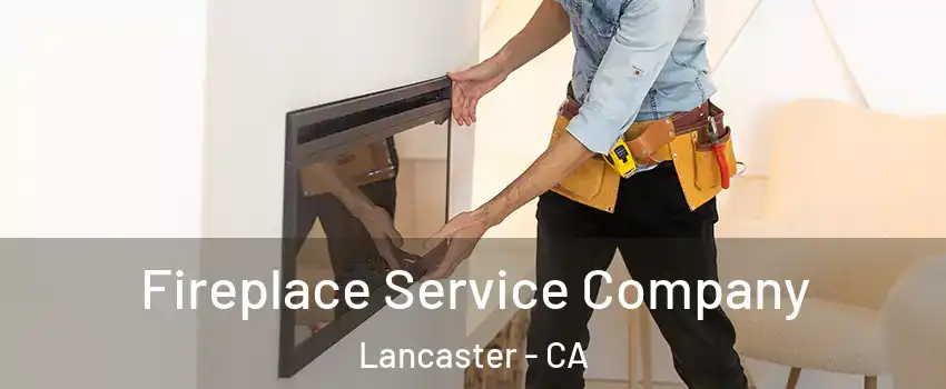 Fireplace Service Company Lancaster - CA