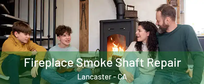Fireplace Smoke Shaft Repair Lancaster - CA