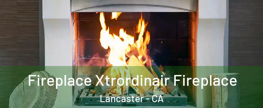 Fireplace Xtrordinair Fireplace Lancaster - CA