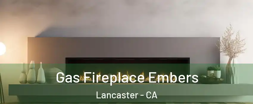 Gas Fireplace Embers Lancaster - CA