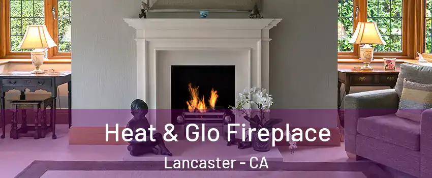 Heat & Glo Fireplace Lancaster - CA