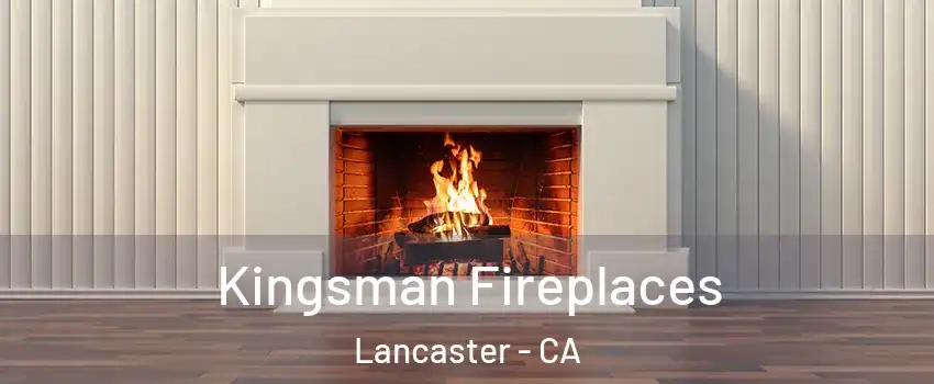 Kingsman Fireplaces Lancaster - CA
