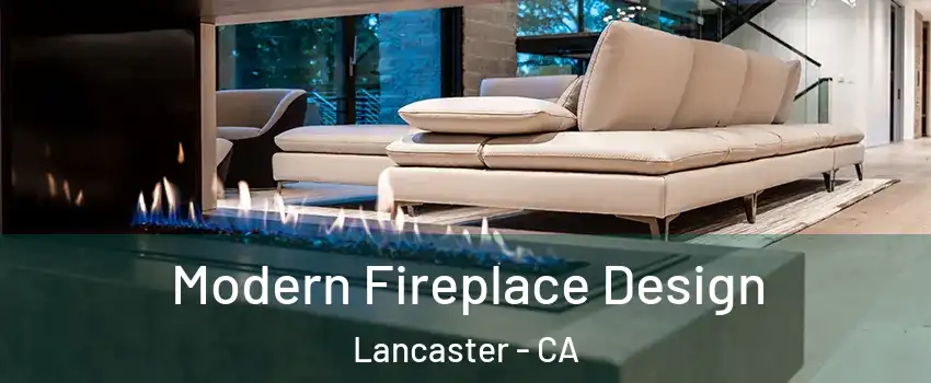 Modern Fireplace Design Lancaster - CA