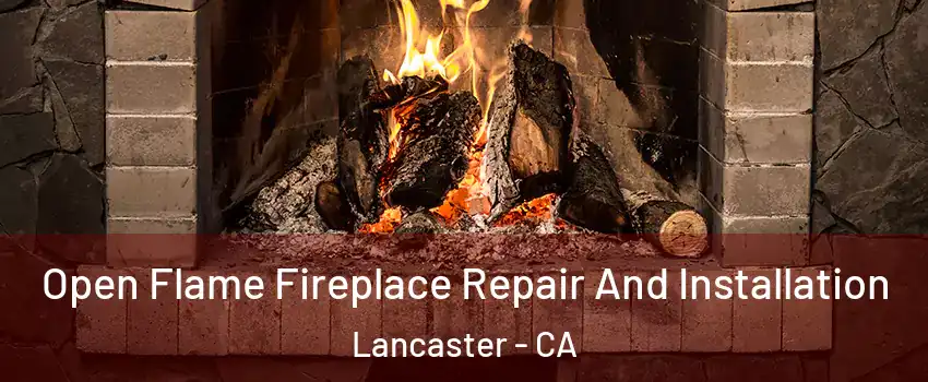 Open Flame Fireplace Repair And Installation Lancaster - CA