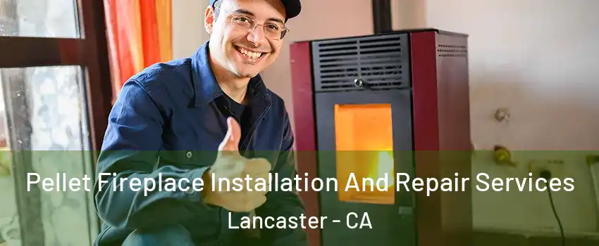 Pellet Fireplace Installation And Repair Services Lancaster - CA
