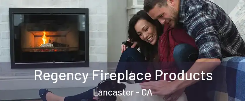 Regency Fireplace Products Lancaster - CA