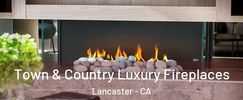 Town & Country Luxury Fireplaces Lancaster - CA