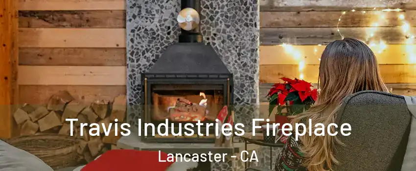 Travis Industries Fireplace Lancaster - CA
