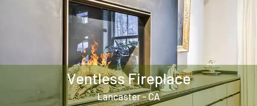 Ventless Fireplace Lancaster - CA