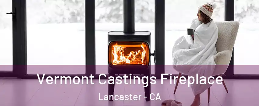 Vermont Castings Fireplace Lancaster - CA