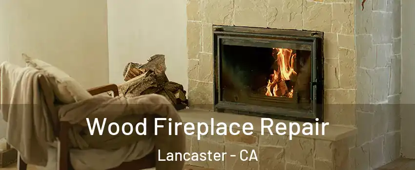 Wood Fireplace Repair Lancaster - CA