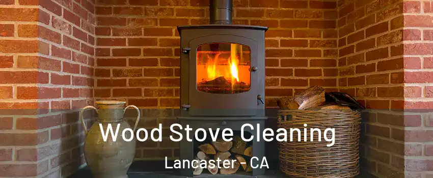 Wood Stove Cleaning Lancaster - CA