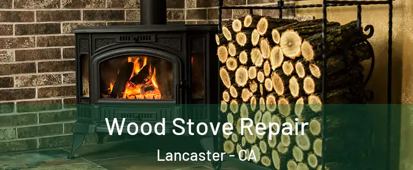 Wood Stove Repair Lancaster - CA